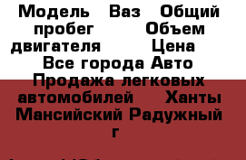  › Модель ­ Ваз › Общий пробег ­ 70 › Объем двигателя ­ 15 › Цена ­ 60 - Все города Авто » Продажа легковых автомобилей   . Ханты-Мансийский,Радужный г.